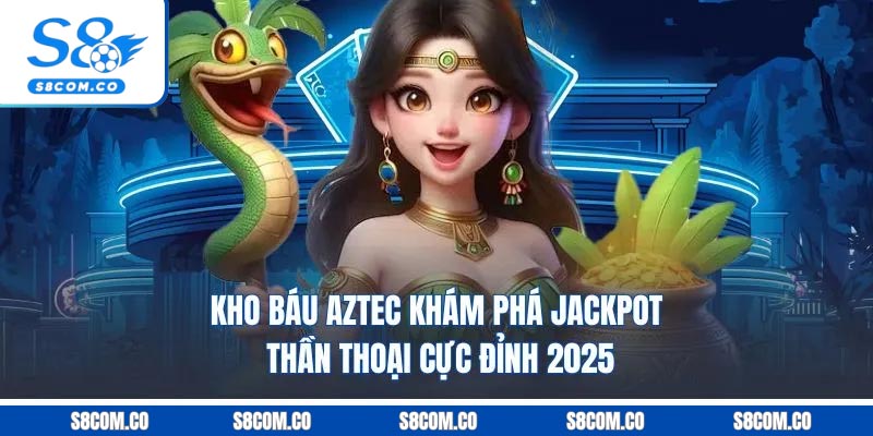Kho Báu Aztec - Khám Phá Jackpot Thần Thoại Cực Đỉnh 2025 Kho Báu Aztec - Khám Phá Jackpot Thần Thoại Cực Đỉnh 2025